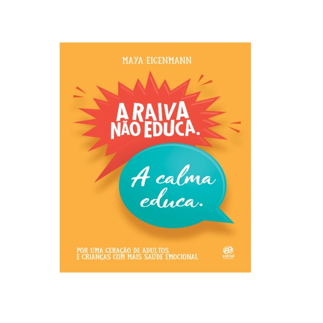 A raiva não educa. A calma educa.: Por uma geração de adultos e crianças  com mais saúde emocional (Edição em áudio): Maya Eigenmann, Maya Eigenmann,  Astral Cultural: : Livros