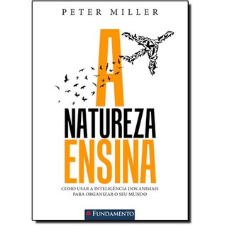 Natureza Ensina, A: Como Usar a Inteligência dos Animais Para Organizar o Seu Mundo