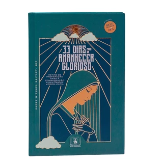Livro 33 Dias Para um Amanhecer Glorioso: Retiro de Consagração a Nossa Senhora