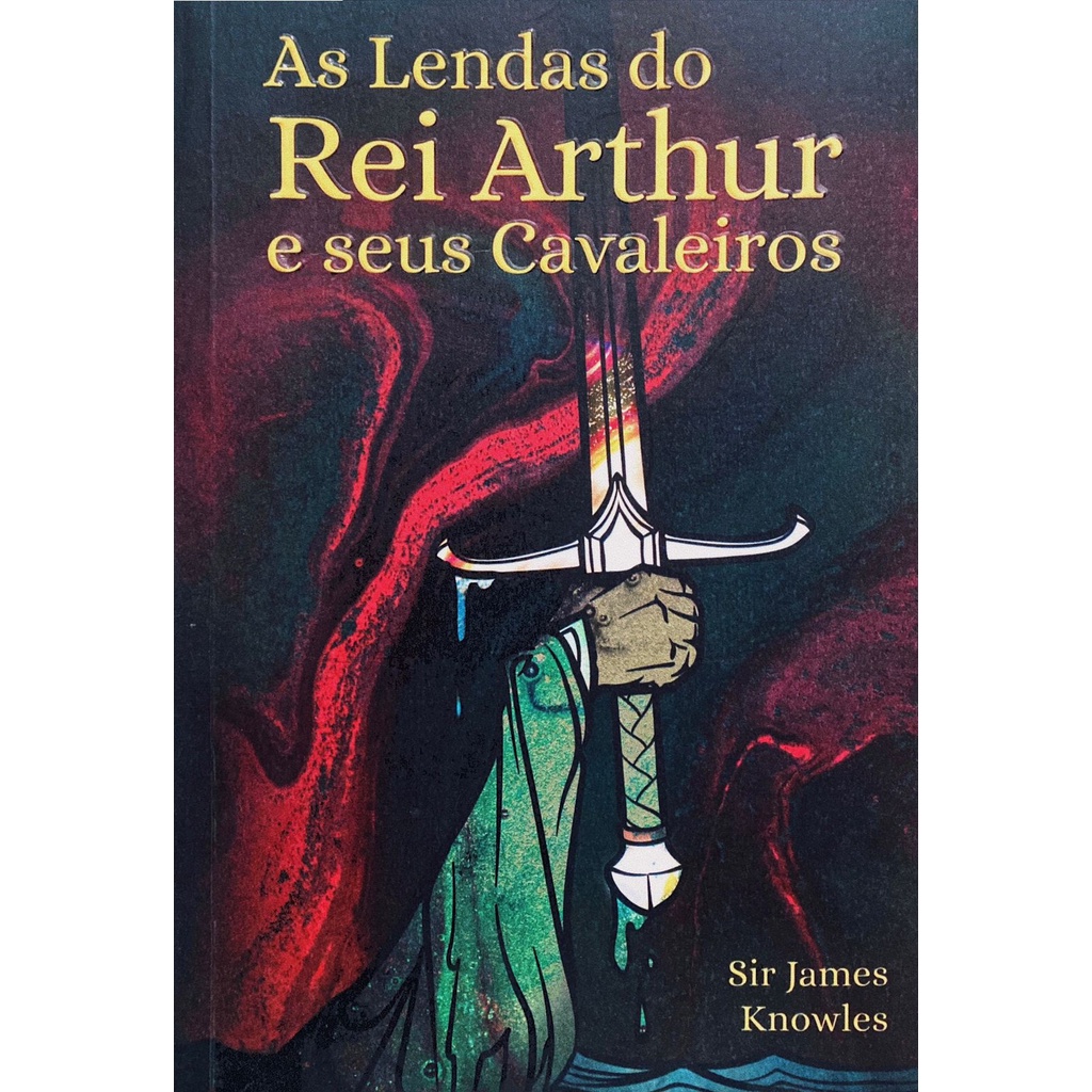 Livro As Lendas Do Rei Arthur E Seus Cavaleiros Sir James Knowles