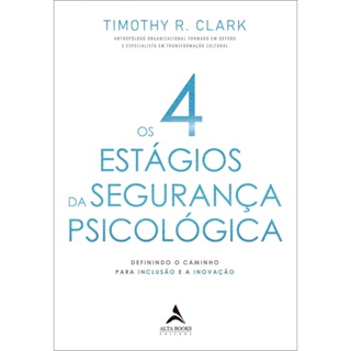 4 ESTAGIOS DA SEGURANCA PSICOLOGICA, OS - ALTA BOOKS