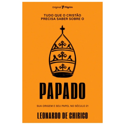 Tudo que o cristão precisa saber sobre o papado | Leonardo de Chirico