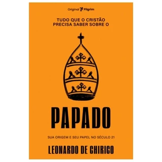 Tudo que o cristão precisa saber sobre o papado | Leonardo de Chirico