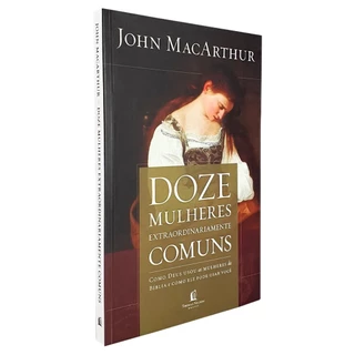 Doze Mulheres Extraordinariamente Comuns | Como Deus Moldou as Mulheres da Bíblia | John MacArthur em Oferta na Shopee