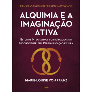 ALQUIMIA E A IMAGINACAO ATIVA - CULTRIX