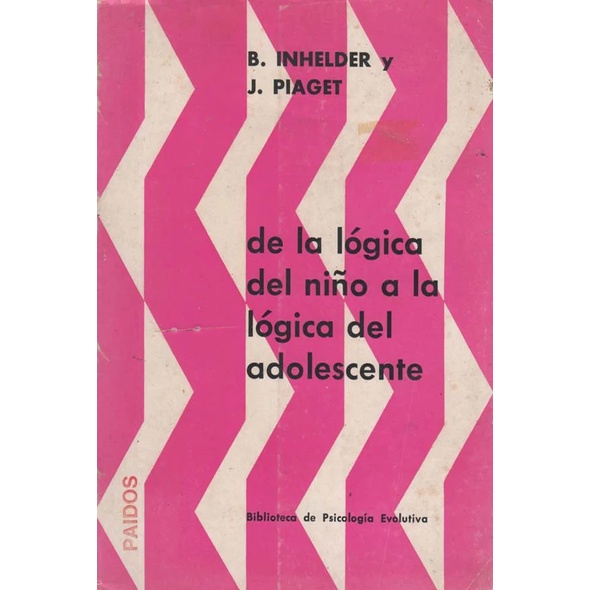 De la lógica del niño a la lógica del adolescente autor B. Inhelder ; J ...