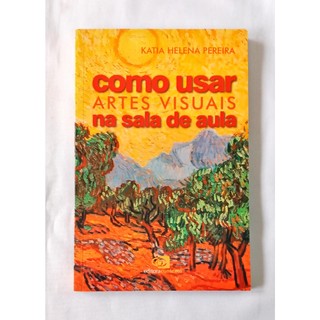 Como Usar Artes Visuais na Sala de Aula de Katia Helena Pereira pela ...