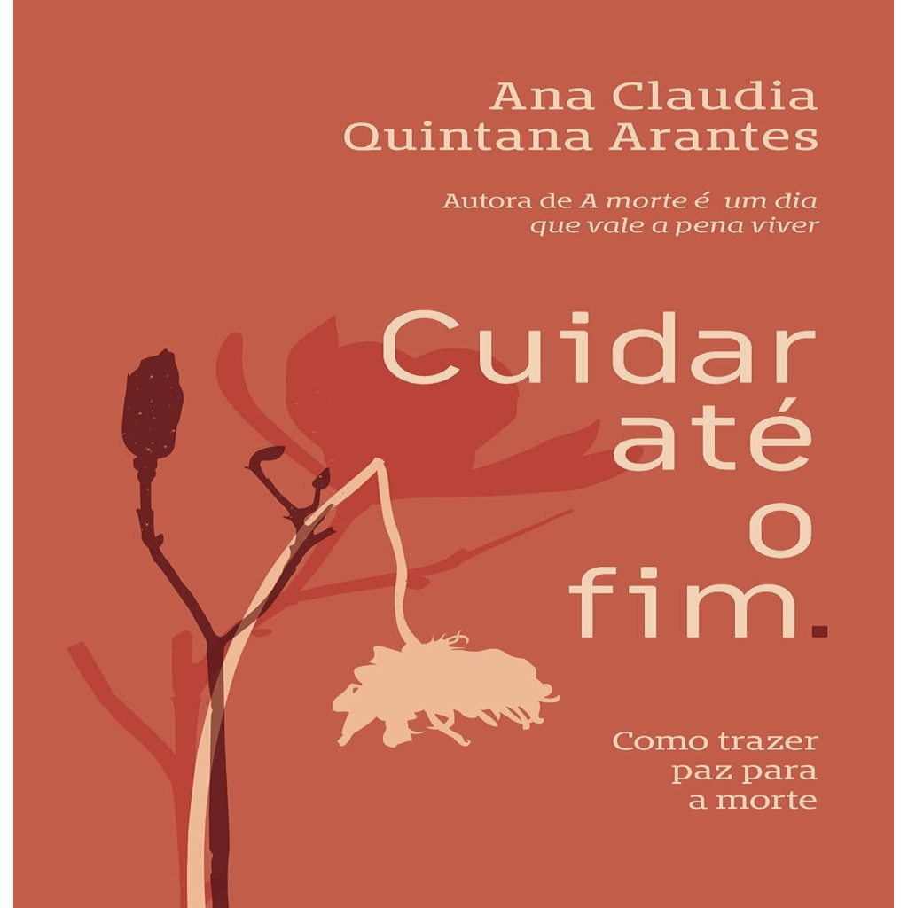 Cuidar até o fim: Como trazer paz para a morte autor Arantes, Ana ...
