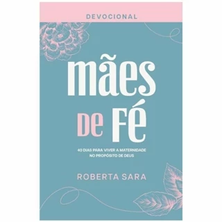 Devocional Mães de Fé | 40 dias para viver a maternidade no Propósito de Deus | Roberta Sara em Oferta na Shopee