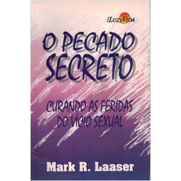 o pecado secreto / curando as feridas do vicio sexual autor mark r ...