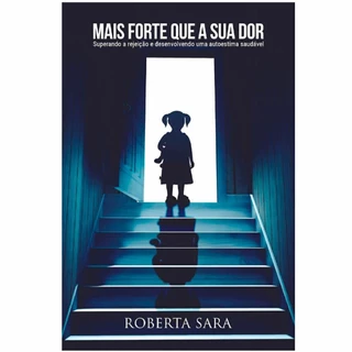Mais Forte que a sua Dor |Superando a rejeição e desenvolvendo uma autoestima saudável |Roberta Sara em Oferta na Shopee