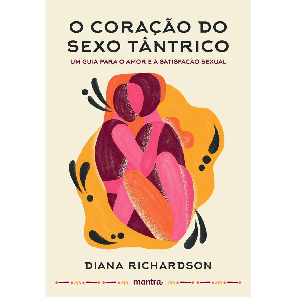 Coração Do Sexo Tântrico, O: Um Guia Para o Amor e a Satisfação Sexual ...