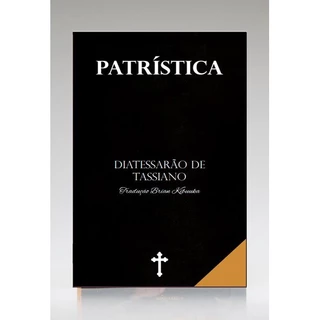 Patrística | Diatessarão de Taciano | Vol. IV | Tradução Brian Kibuuka