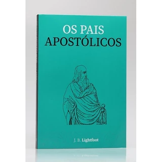 Os Pais Apostólicos | J.B. Lightfoot