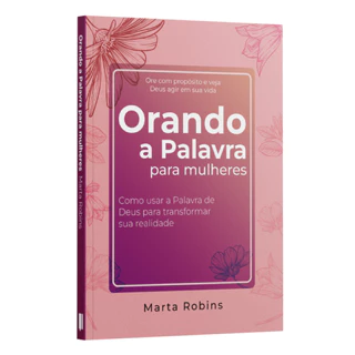 Orando a Palavra para Mulheres - Como usar a Palavra de Deus para transformar sua realidade