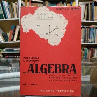 Problemas e exercícios de Álgebra para o ciclo colegial e exames vestibulares as escolas superiores - Vol I - parte A autor Alberto N. Serrão