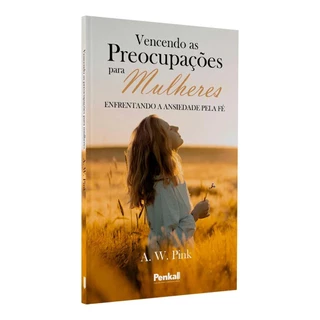 Vencendo as preocupações para mulheres | A. W. Pink