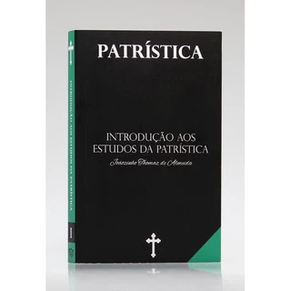 Patrística | Introdução Aos Estudos da Patrística | Vol. I | Joãozinho Thomaz de Almeida