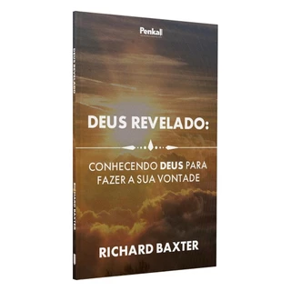 Deus Revelado: Conhecendo a Deus Para Fazer Sua Vontade | Richard Baxter