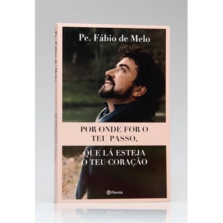 Por Onde For o Teu Passo, Que Lá Esteja o Teu Coração | Pe. Fábio de Melo