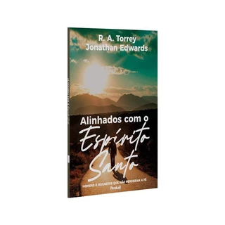 Alinhados Com o Espírito Santo | R. A. Torrey e Jonathan Edwards