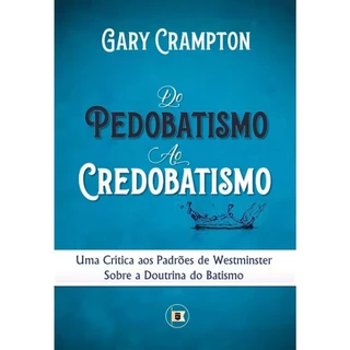 Do Pedobatismo ao Credobatismo | Gary Crampton em Oferta na Shopee