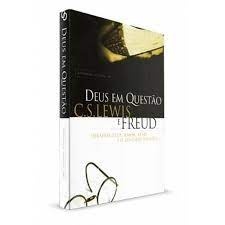 Deus em questão C. S. Lewis e Freud debatem Deus, amor, sexo e o ...