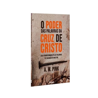 O Poder das Palavras da Cruz de Cristo | A. W. Pink