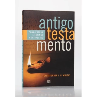 Como Pregar e Ensinar com Base no Antigo Testamento | Christopher J. H. Wright
