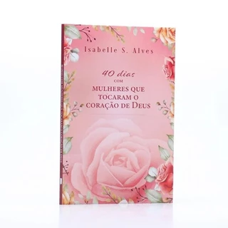 40 Dias com Mulheres que Tocaram o Coração de Deus | Isabelle S. Alves