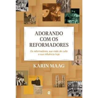 Adorando com os reformadores | Os reformadores, sua visão de culto e sua influência hoje | Karin Y. Maag em Oferta na Shopee
