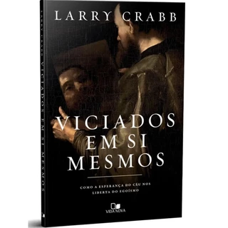 Viciados em si mesmos | Como a esperança do céu nos liberta do egoísmo | LARRY CRABB | Editora Vida Nova em Oferta na Shopee