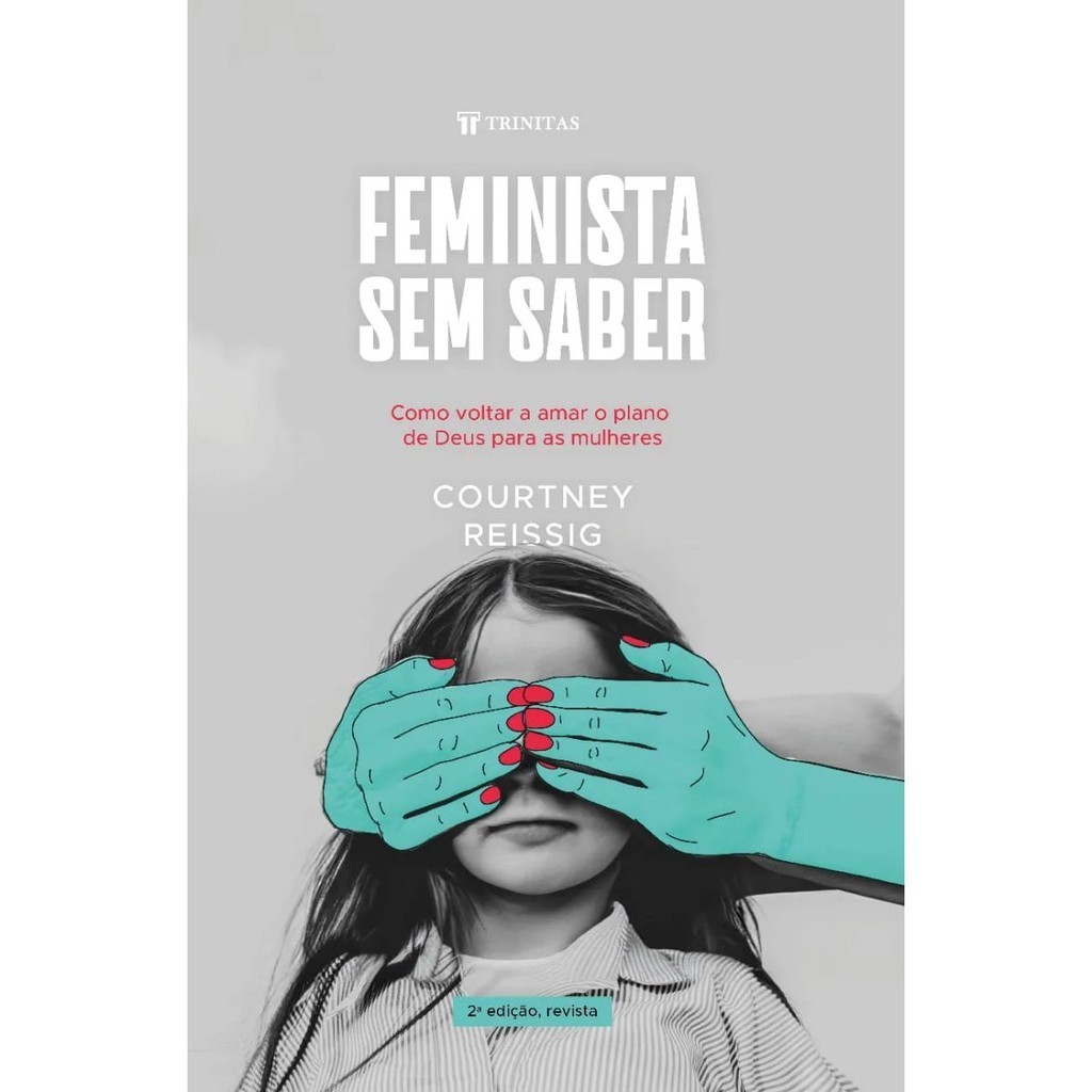 Livro Feminista sem Saber | Como voltar a amar o plano de Deus para as mulheres | Courtney Reissig