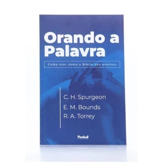 Orando a Palavra | Charles Spurgeon, Edward Bounds e R. A. Torrey