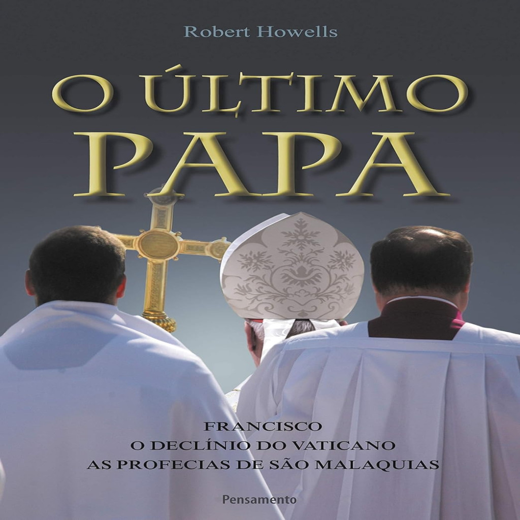O Último Papa - Francisco, O Declínio do Vaticano e As Profecias de São ...