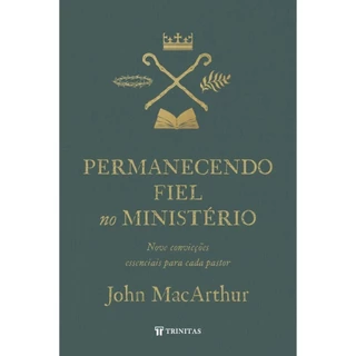 Permanecendo Fiel no Ministério | Nove Convicções essenciais para cada pastor | John MacArthur | Editora Trinitas em Oferta na Shopee