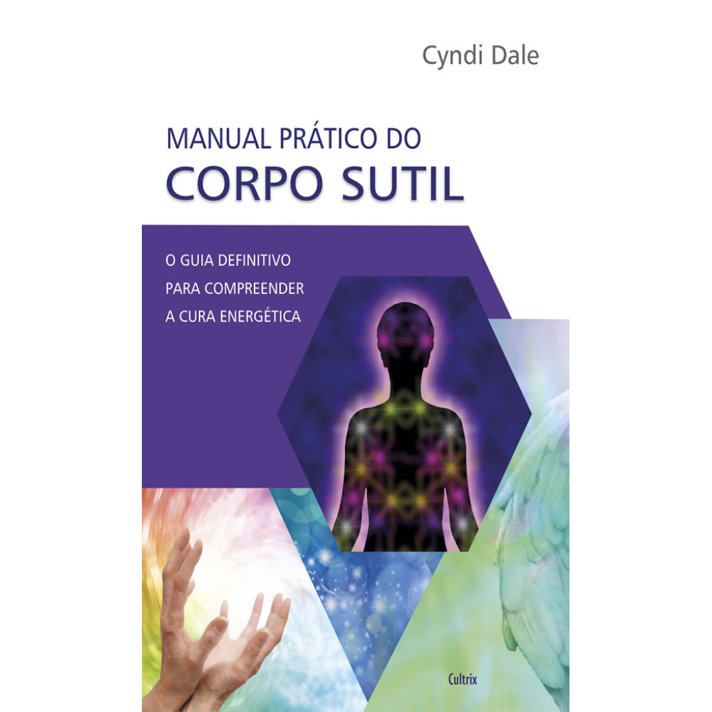 MANUAL PRÁTICO DO CORPO SUTIL O GUIA DEFINITIVO PARA COMPREENDER A CURA ...