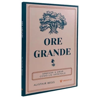 Livro Ore Grande | Aprenda a Orar como um Apostolo | Alistair Begg | Editora Trinitas em Oferta na Shopee