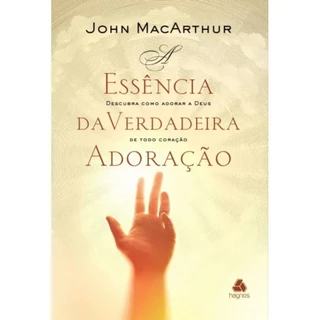 A Essência da verdadeira adoração | Descubra como Adorar a Deus De Todo Coração | John MacArthur em Oferta na Shopee