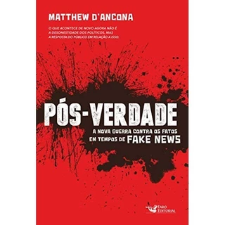 Pós-Verdade - A Nova Guerra Contra os Fatos em Tempos de Fake News de Matthew D'Ancona