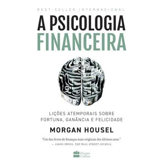 A psicologia financeira - lições atemporais sobre fortuna, ganância e felicidade