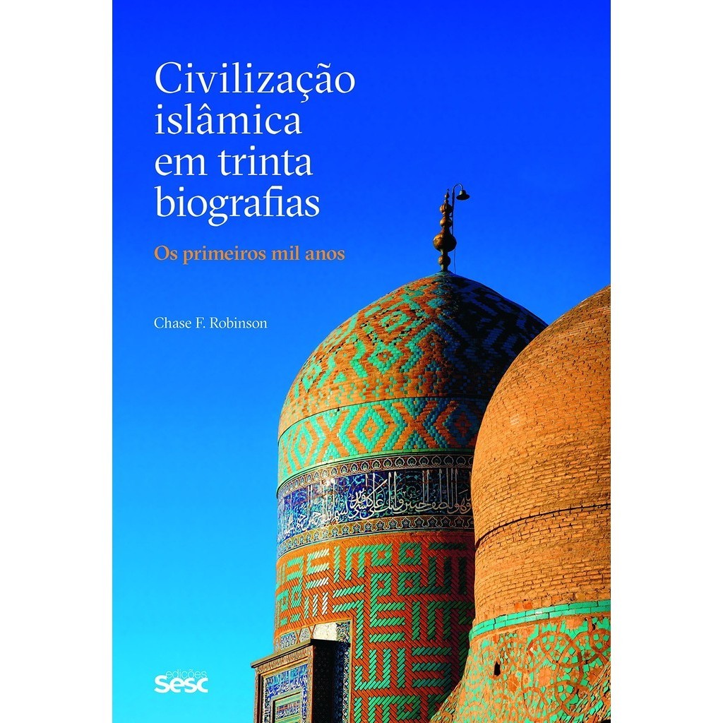 Civilização Islâmica em trinta biografias: Os primeiros mil anos ...