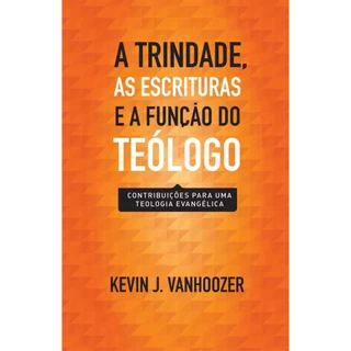 A Trindade as Escrituras e a função do teólogo | Contribuições para uma teologia evangélica | Kevin J. Vanhoozer em Oferta na Shopee