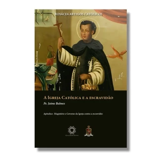 Livro A Igreja Católica e a Escravidão - Padre Jaime Balmes
