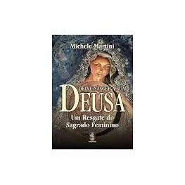 Deixe Nascer a Sua Deusa - Um Resgate do Sagrado Feminino autor Michele Martini