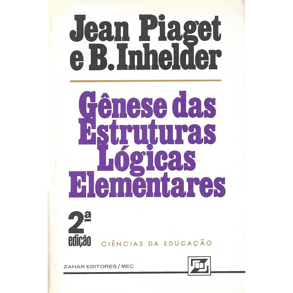 Gênese das Estruturas Lógicas Elementares autor Jean Piaget; B ...