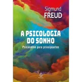 A PSICOLOGIA DO SONHO - Psicanálise para principiantes autor Sigmund Freud