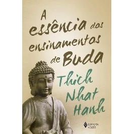 A essência dos ensinamentos de Buda: Transformando o...