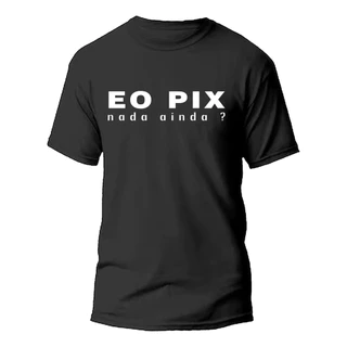 Camiseta Camisa Masculina E o Pix Nada Ainda meme Engraçada