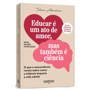 EDUCAR É UM ATO DE AMOR, MAS TAMBÉM É CIÊNCIA O QUE A NEUROCIÊNCIA REVELA SOBRE COMO A INFÂNCIA IMPACTA A VIDA ADULTA